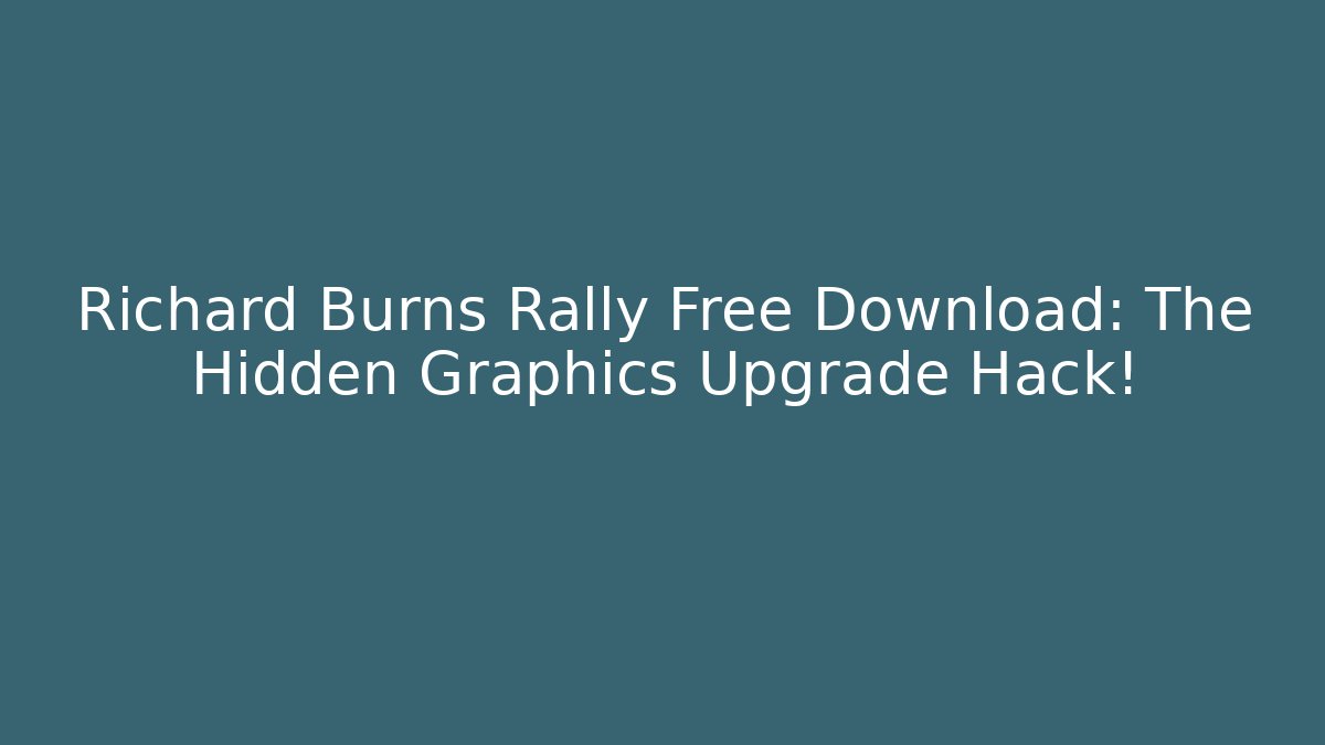 Richard Burns Rally Free Download: The Hidden Graphics Upgrade Hack!