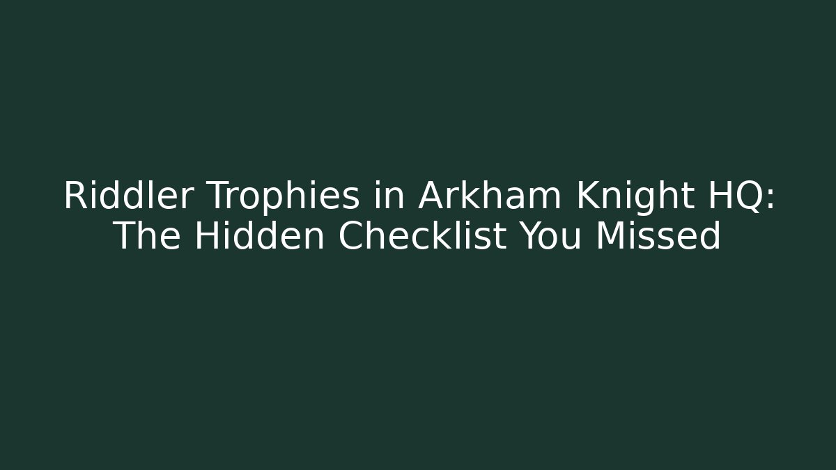 Riddler Trophies in Arkham Knight HQ: The Hidden Checklist You Missed