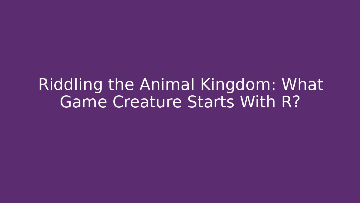 Riddling the Animal Kingdom: What Game Creature Starts With R?