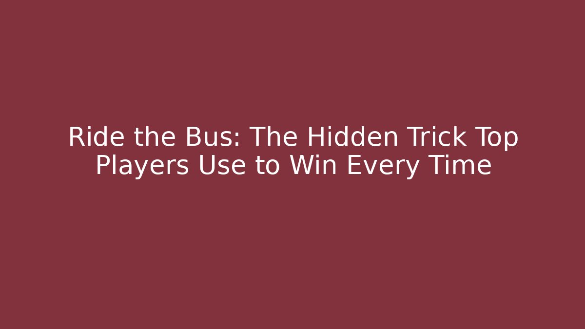 Ride the Bus: The Hidden Trick Top Players Use to Win Every Time - The Family Holidays