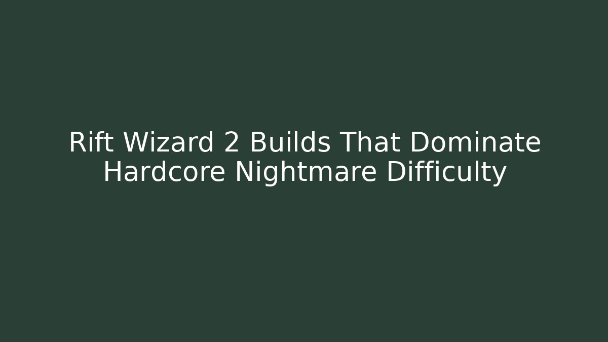 Rift Wizard 2 Builds That Dominate Hardcore Nightmare Difficulty