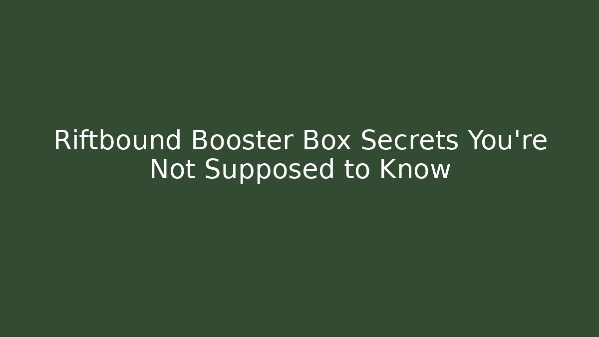 Riftbound Booster Box Secrets You're Not Supposed to Know