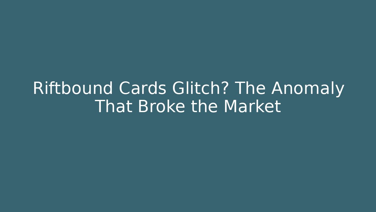 Riftbound Cards Glitch? The Anomaly That Broke the Market