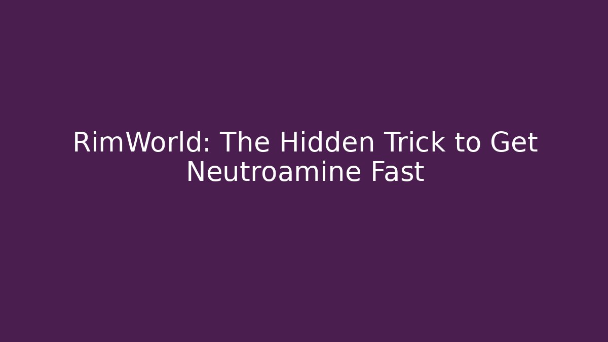 RimWorld: The Hidden Trick to Get Neutroamine Fast