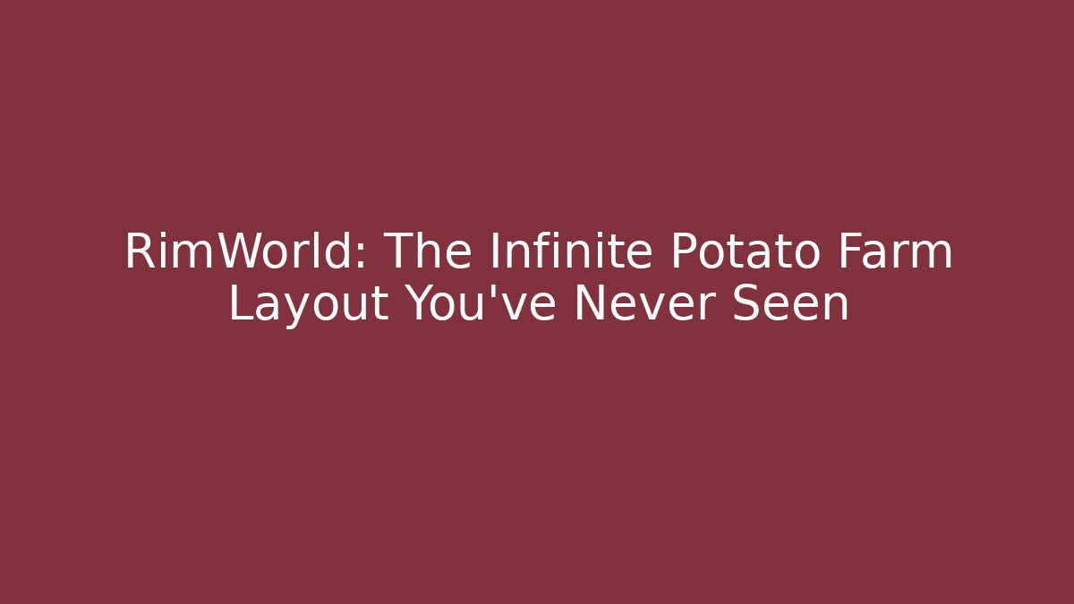 RimWorld: The Infinite Potato Farm Layout You've Never Seen