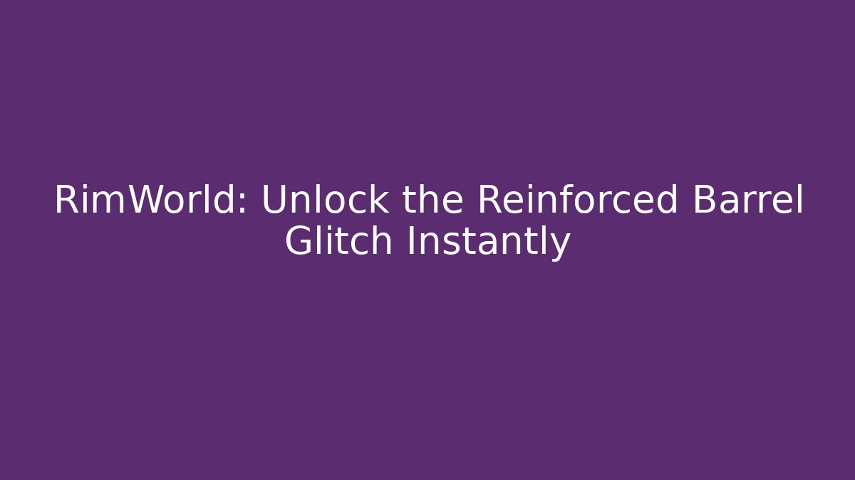 RimWorld: Unlock the Reinforced Barrel Glitch Instantly