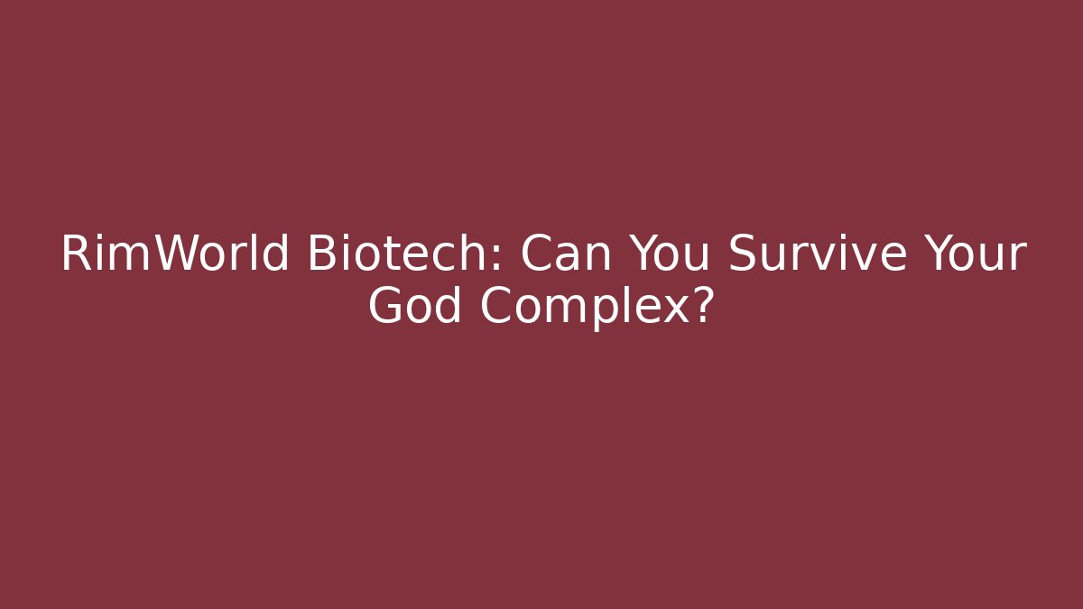 RimWorld Biotech: Can You Survive Your God Complex?