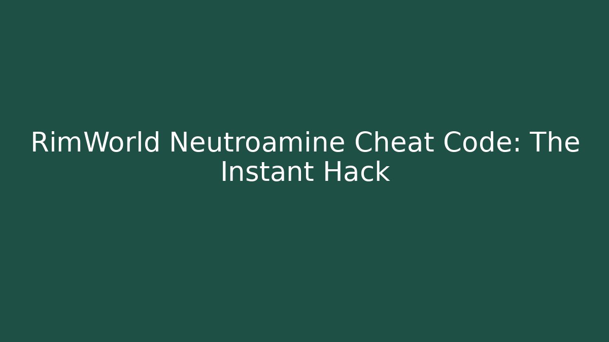 RimWorld Neutroamine Cheat Code: The Instant Hack