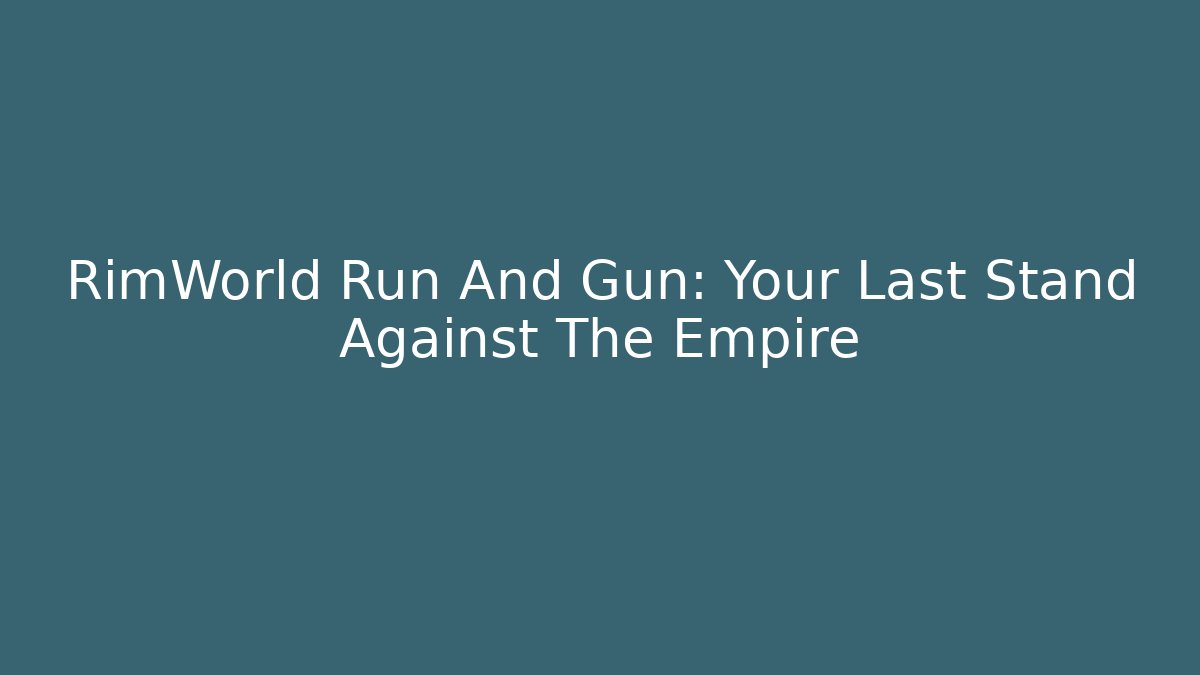 RimWorld Run And Gun: Your Last Stand Against The Empire