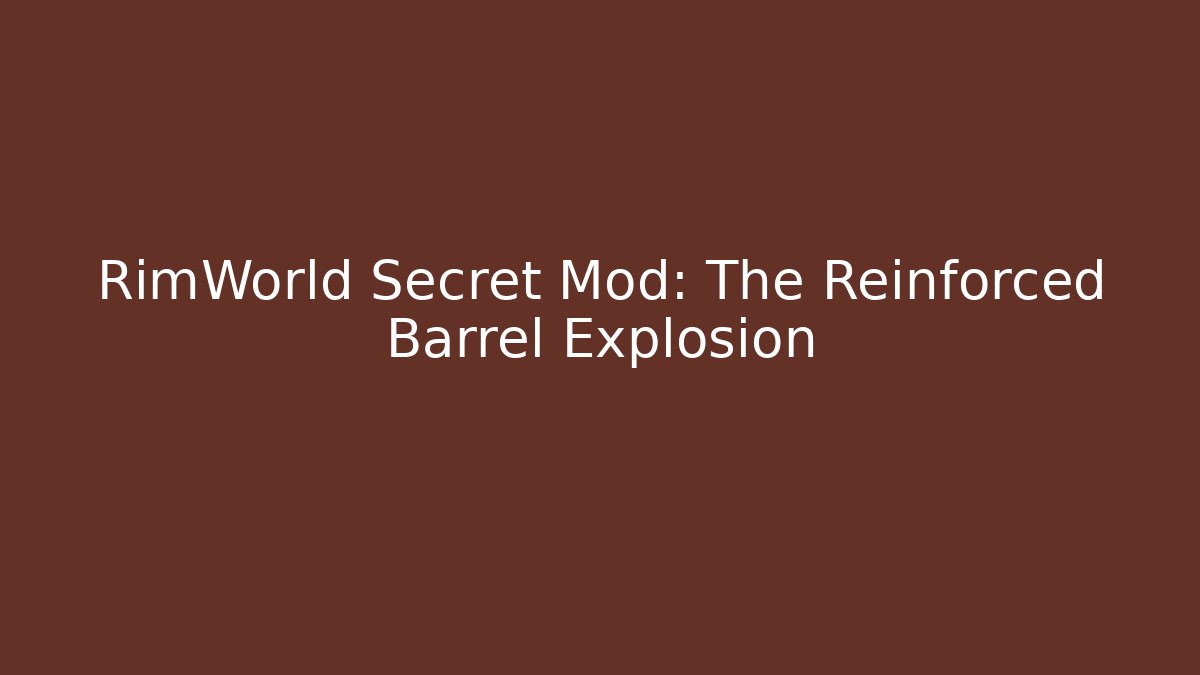 RimWorld Secret Mod: The Reinforced Barrel Explosion - The Family Holidays