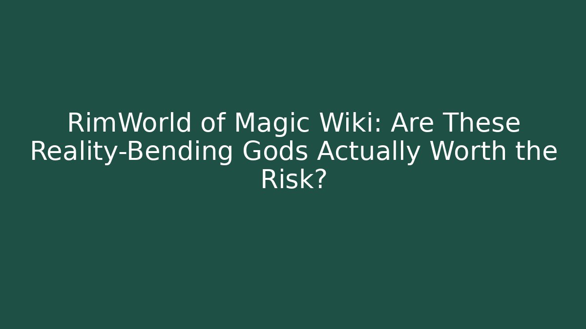 RimWorld of Magic Wiki: Are These Reality-Bending Gods Actually Worth the Risk?