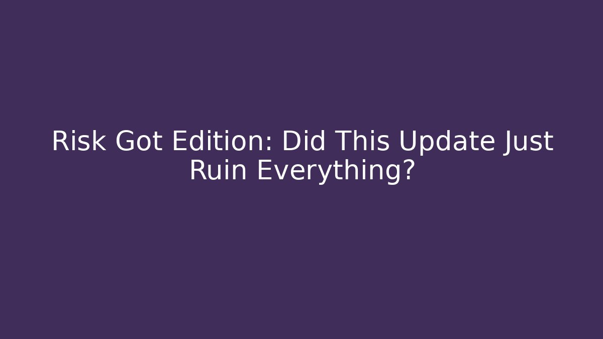 Risk Got Edition: Did This Update Just Ruin Everything?