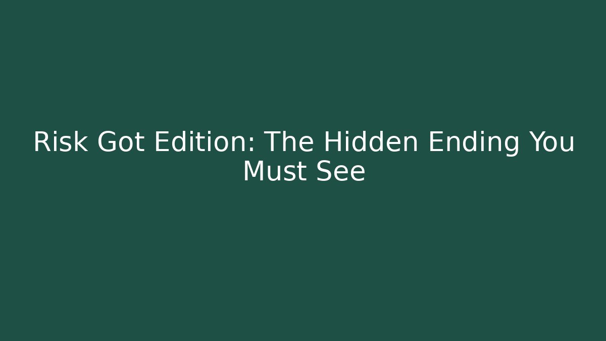 Risk Got Edition: The Hidden Ending You Must See - The Family Holidays