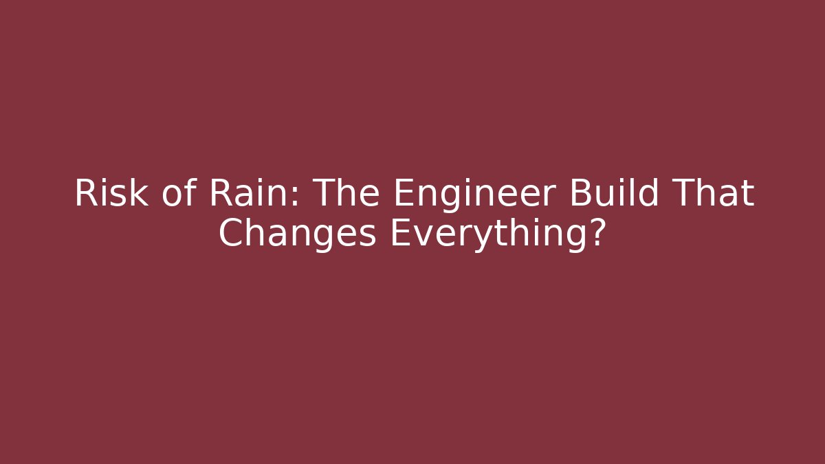 Risk of Rain: The Engineer Build That Changes Everything?