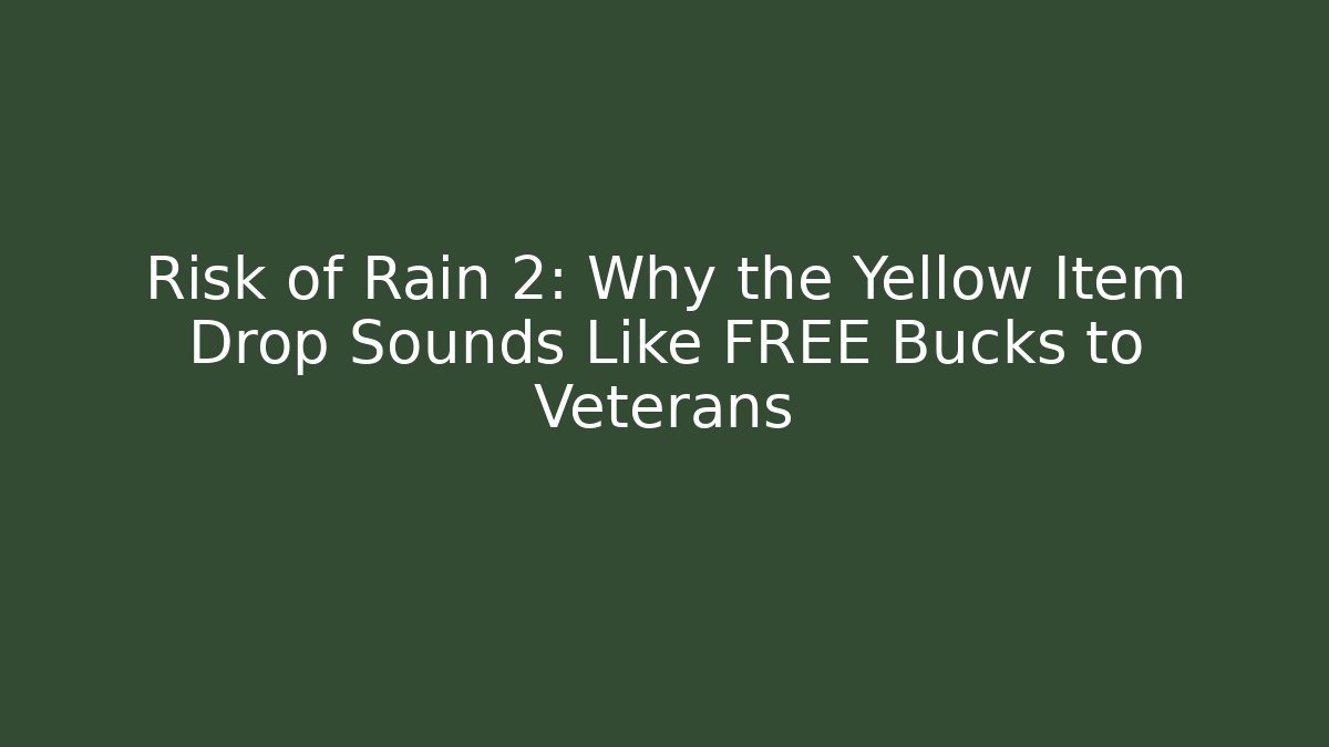 Risk of Rain 2: Why the Yellow Item Drop Sounds Like FREE Bucks to Veterans
