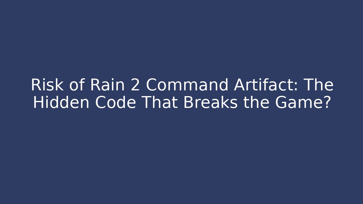 Risk of Rain 2 Command Artifact: The Hidden Code That Breaks the Game?