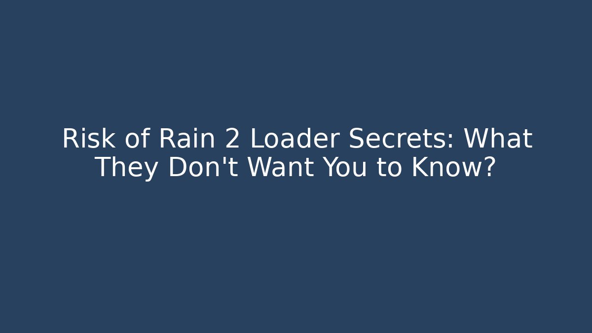 Risk of Rain 2 Loader Secrets: What They Don't Want You to Know?