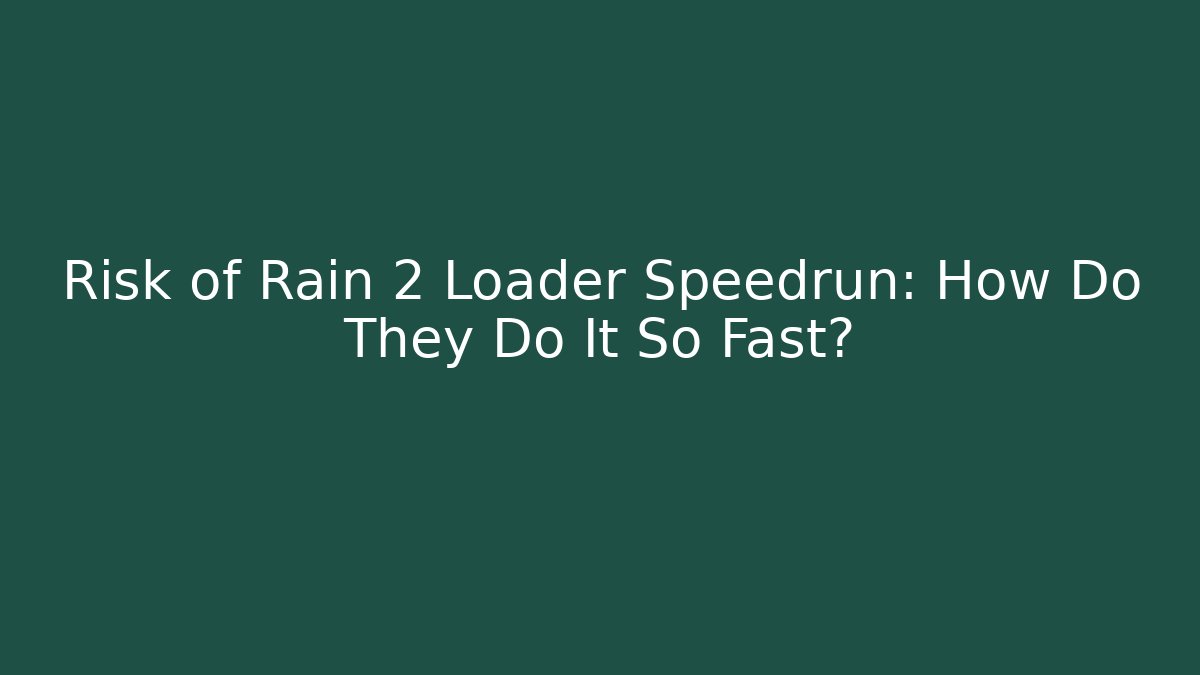 Risk of Rain 2 Loader Speedrun: How Do They Do It So Fast?