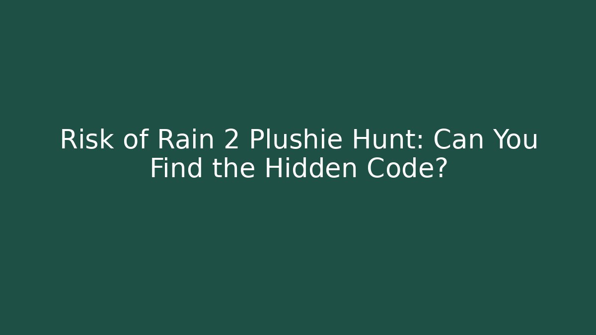 Risk of Rain 2 Plushie Hunt: Can You Find the Hidden Code?