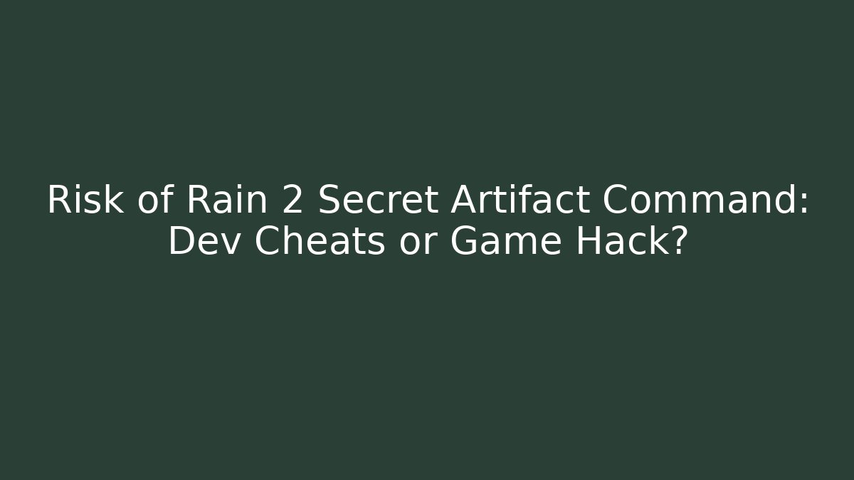 Risk of Rain 2 Secret Artifact Command: Dev Cheats or Game Hack?