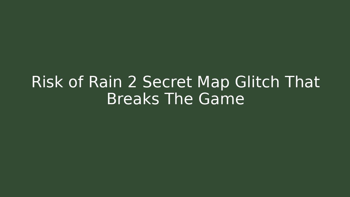 Risk of Rain 2 Secret Map Glitch That Breaks The Game