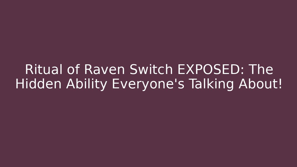 Ritual of Raven Switch EXPOSED: The Hidden Ability Everyone’s Talking About!