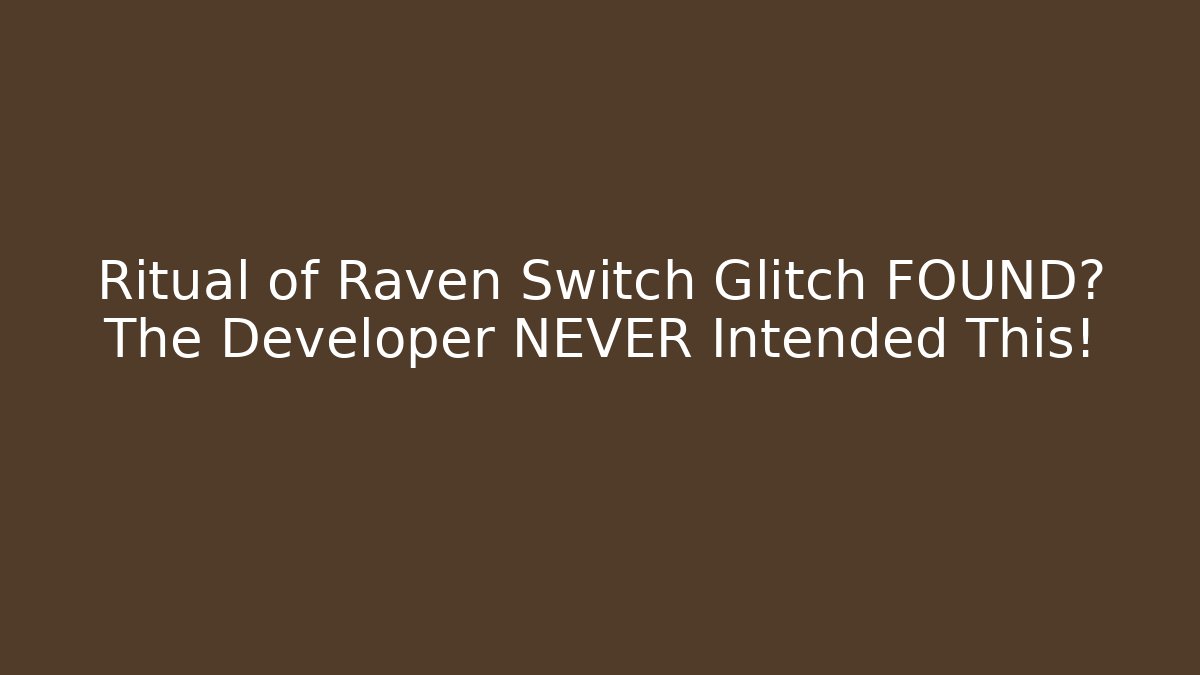 Ritual of Raven Switch Glitch FOUND? The Developer NEVER Intended This!