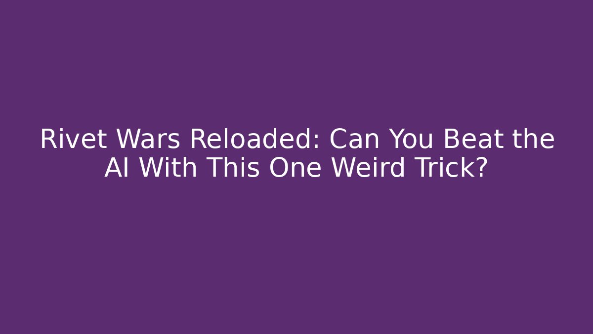 Rivet Wars Reloaded: Can You Beat the AI With This One Weird Trick?