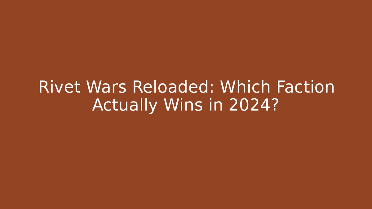 Rivet Wars Reloaded: Which Faction Actually Wins in 2024?