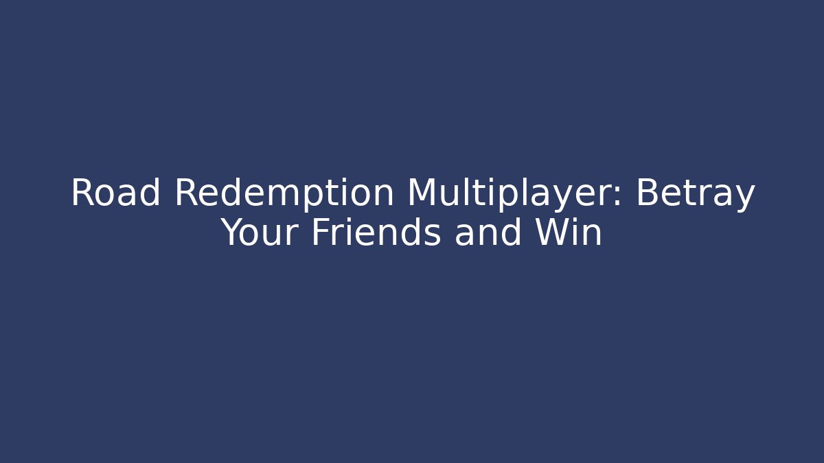 Road Redemption Multiplayer: Betray Your Friends and Win