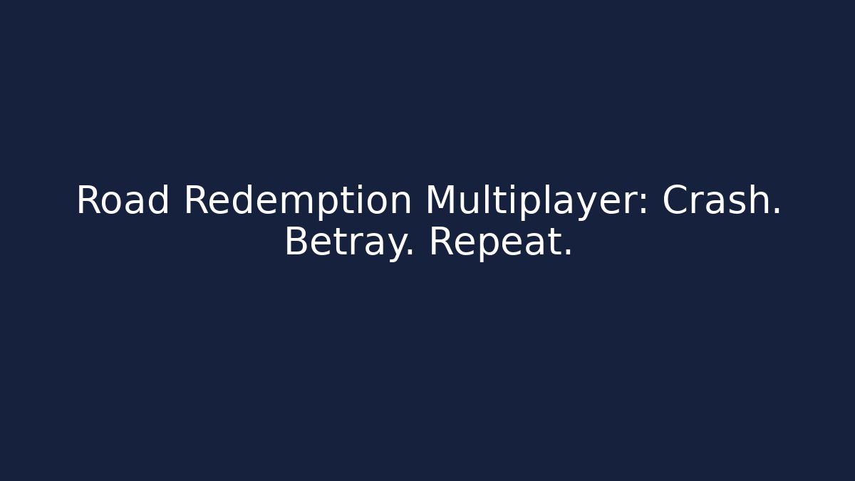 Road Redemption Multiplayer: Crash. Betray. Repeat.