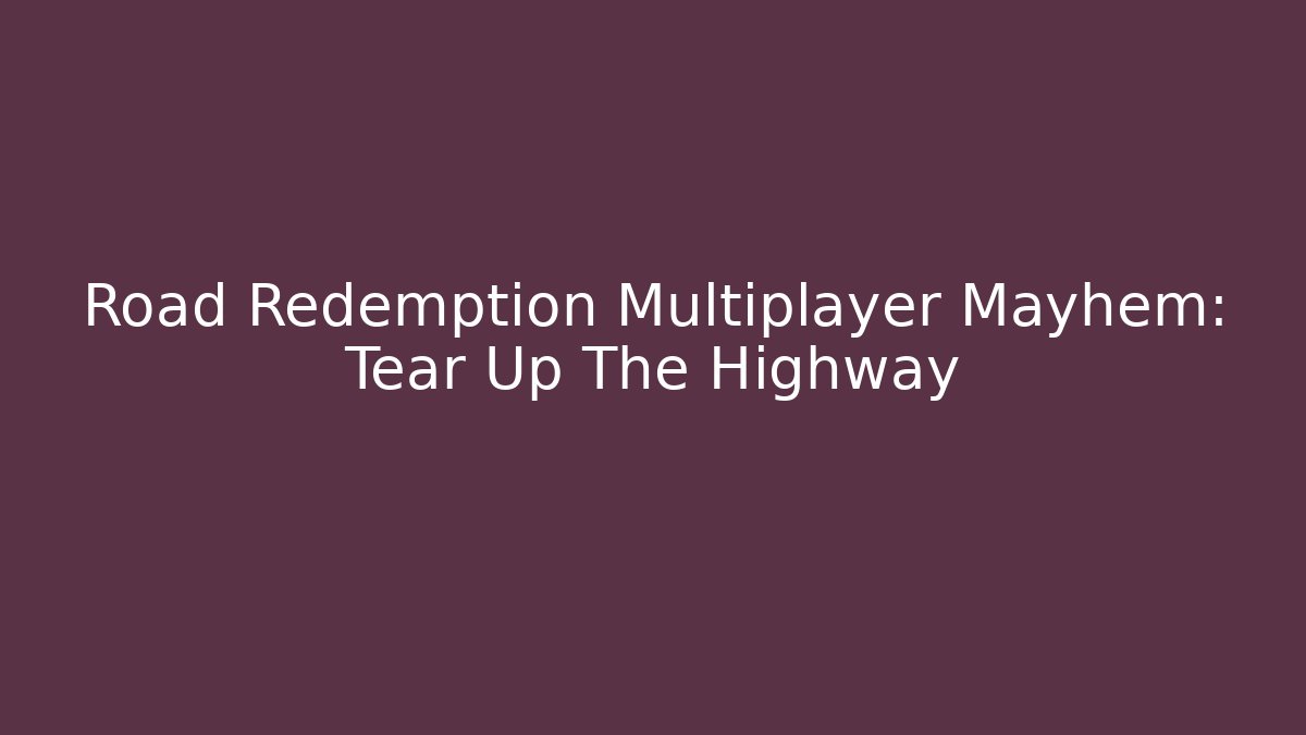 Road Redemption Multiplayer Mayhem: Tear Up The Highway