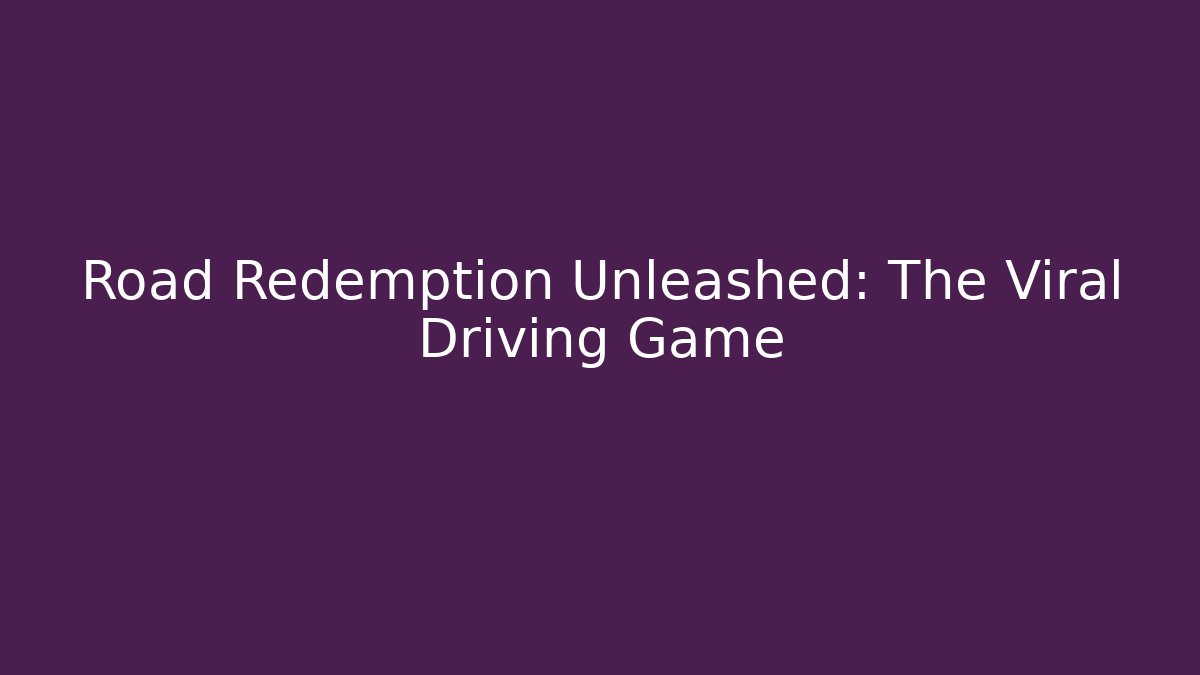 Road Redemption Unleashed: The Viral Driving Game