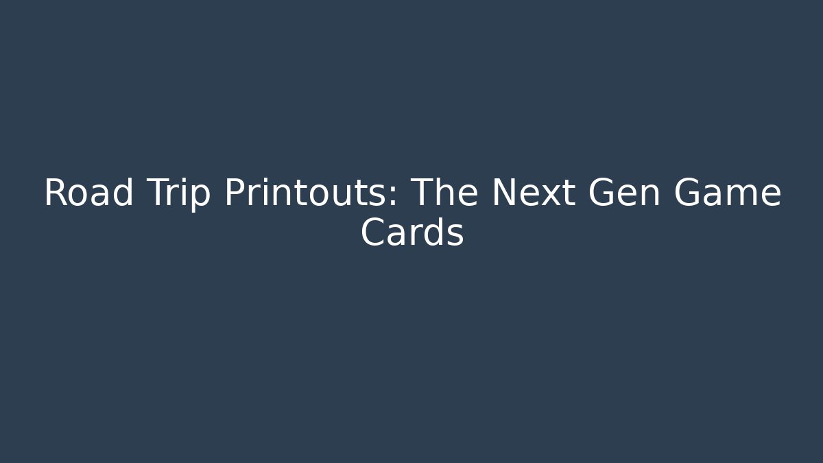 Road Trip Printouts: The Next Gen Game Cards