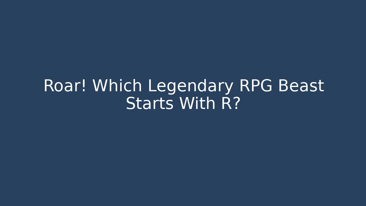 Roar! Which Legendary RPG Beast Starts With R?