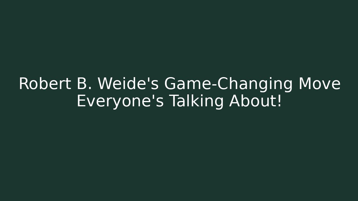 Robert B. Weide’s Game-Changing Move Everyone’s Talking About!