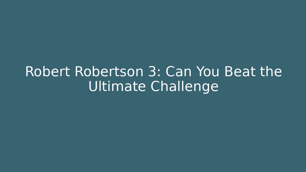 Robert Robertson 3: Can You Beat the Ultimate Challenge
