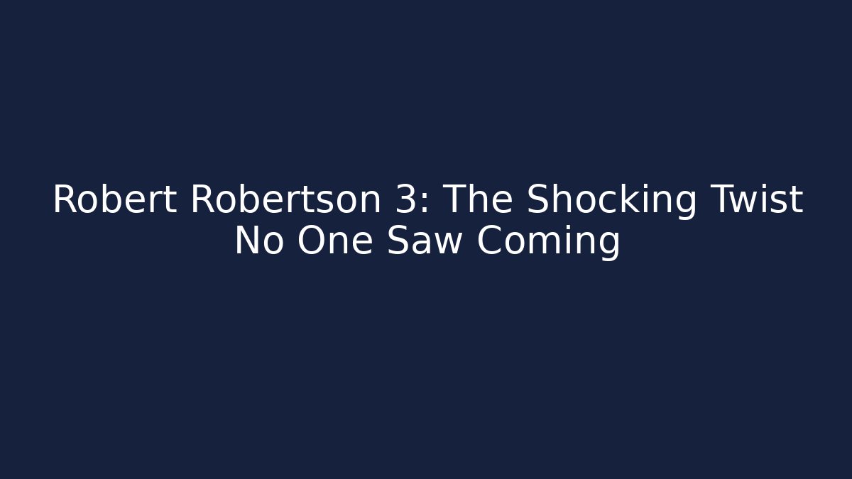 Robert Robertson 3: The Shocking Twist No One Saw Coming - The Family Holidays