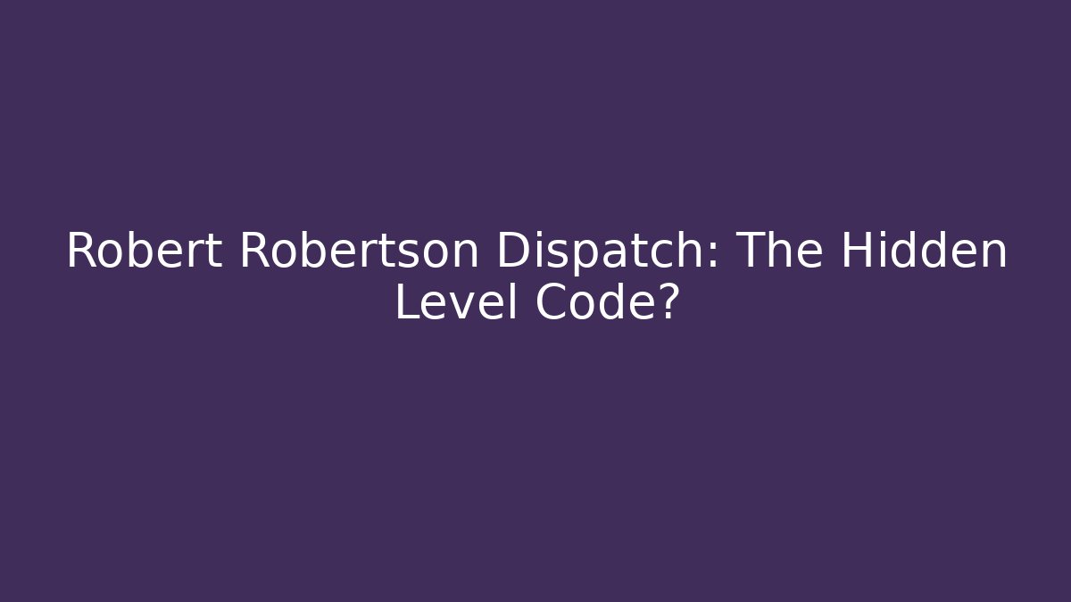 Robert Robertson Dispatch: The Hidden Level Code?