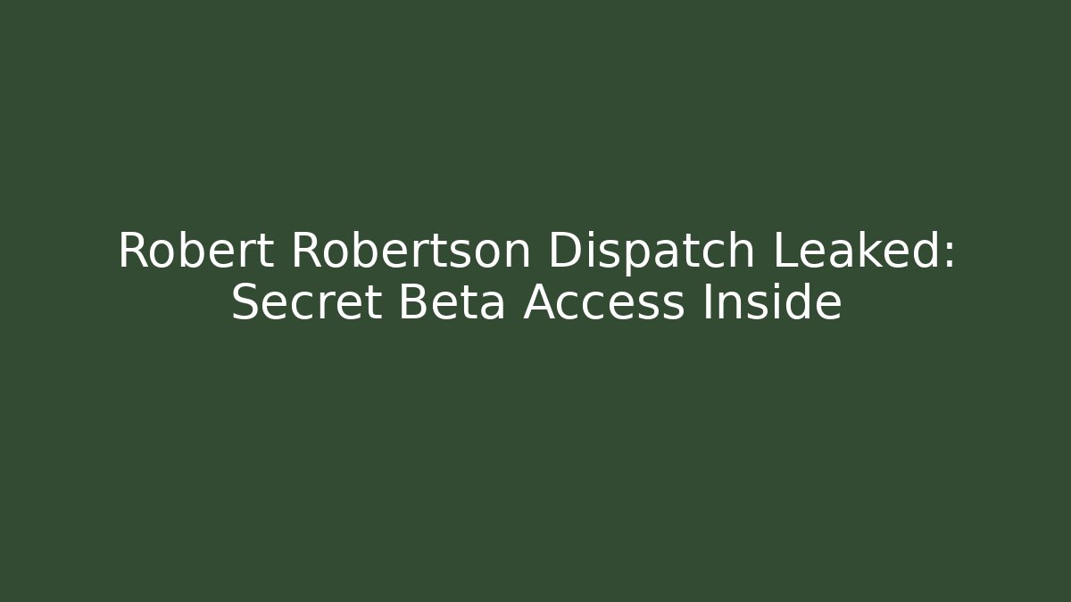 Robert Robertson Dispatch Leaked: Secret Beta Access Inside