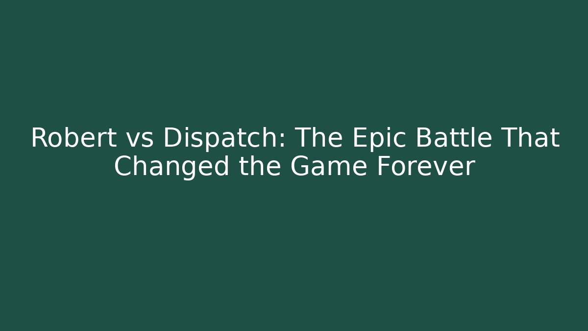 Robert vs Dispatch: The Epic Battle That Changed the Game Forever - The Family Holidays