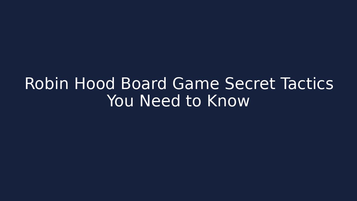 Robin Hood Board Game Secret Tactics You Need to Know
