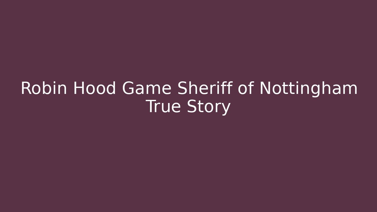 Robin Hood Game Sheriff of Nottingham True Story
