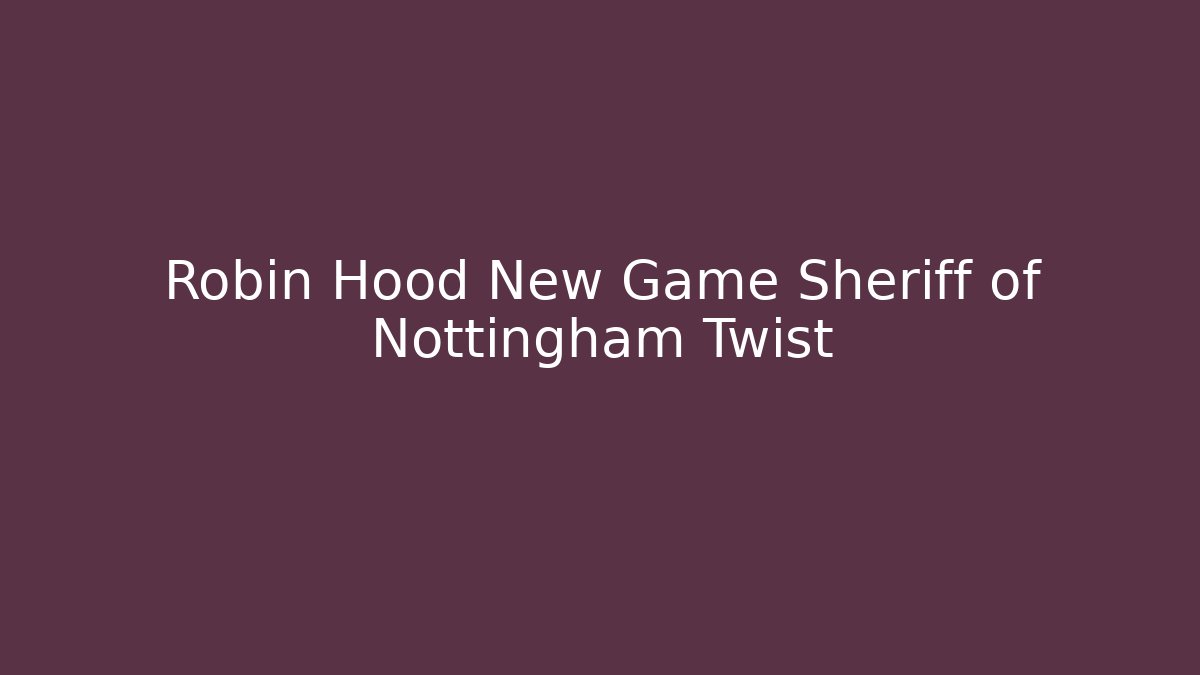 Robin Hood New Game Sheriff of Nottingham Twist