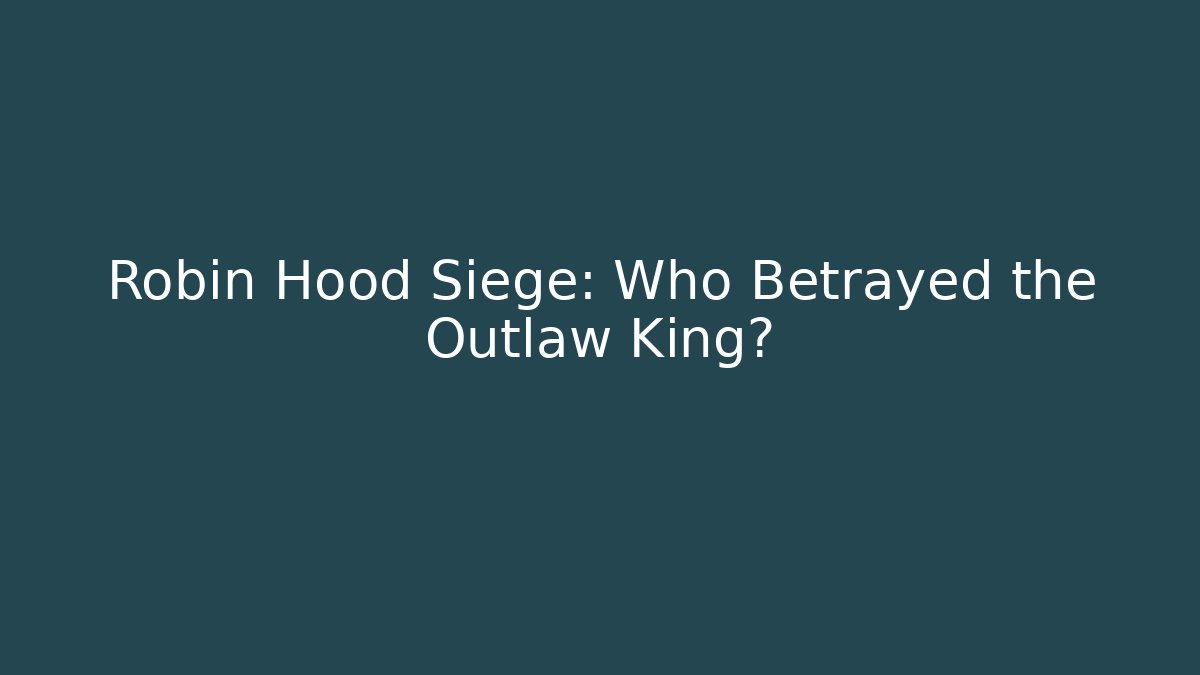 Robin Hood Siege: Who Betrayed the Outlaw King?