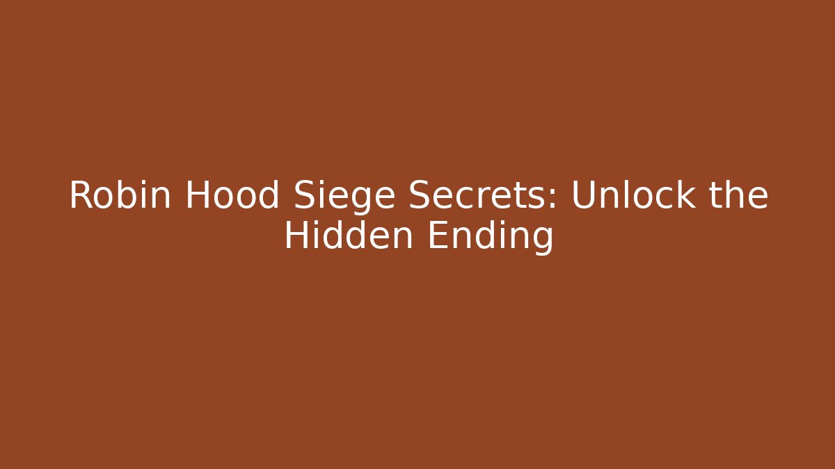 Robin Hood Siege Secrets: Unlock the Hidden Ending