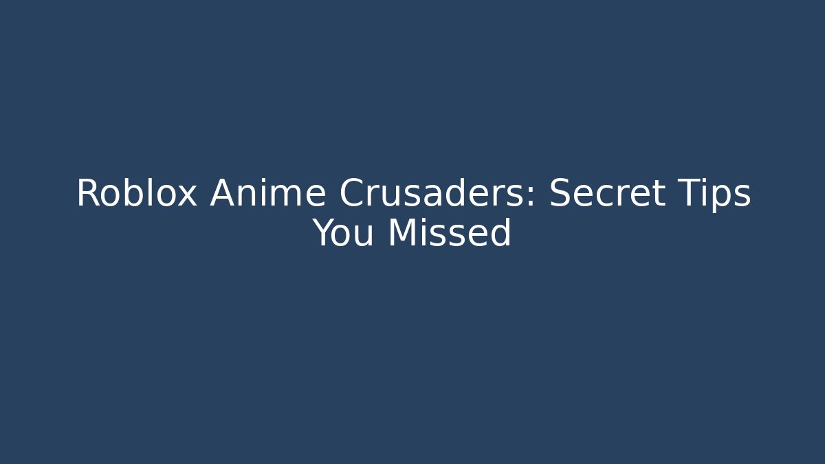 Roblox Anime Crusaders: Secret Tips You Missed