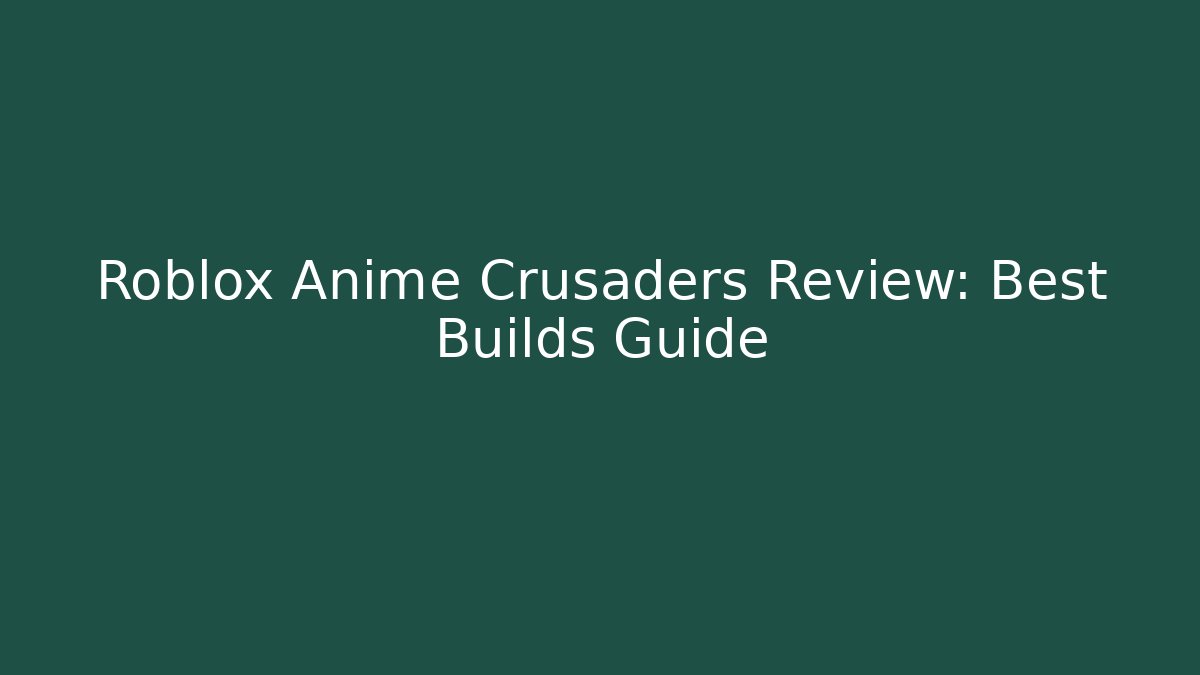 Roblox Anime Crusaders Review: Best Builds Guide - The Family Holidays