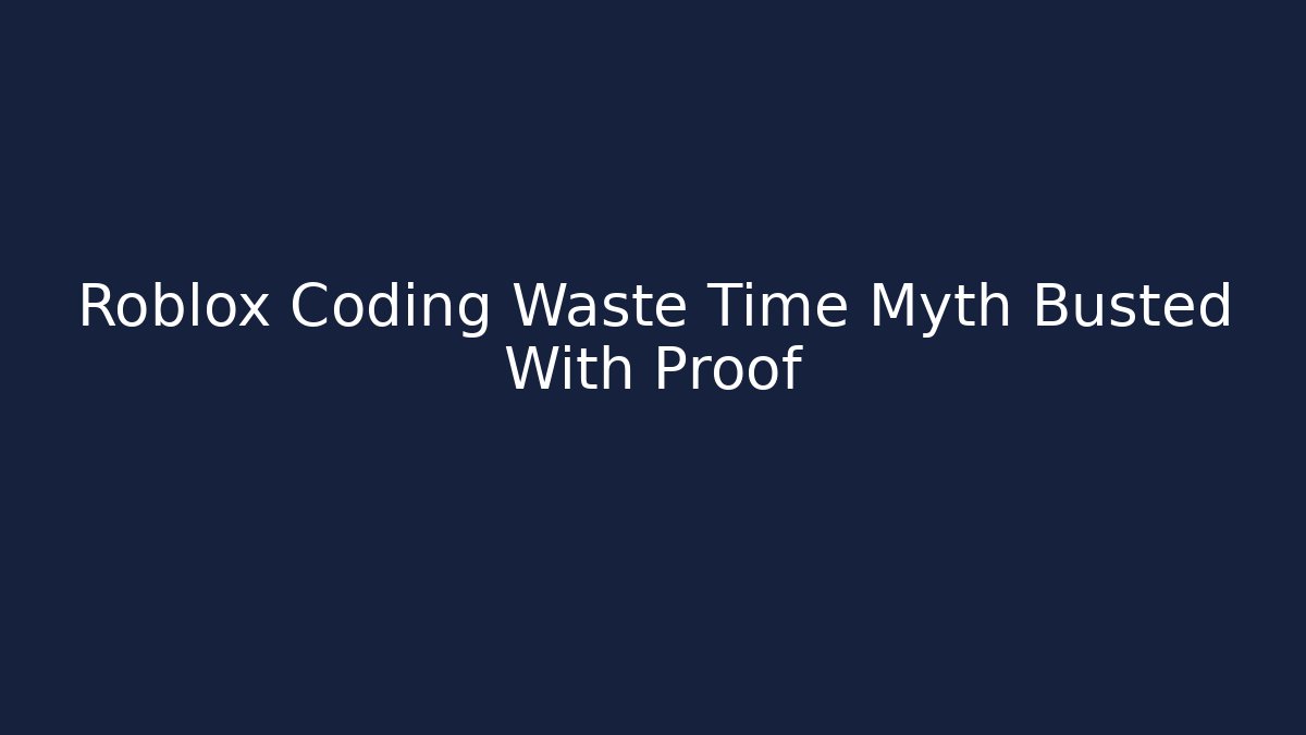 Roblox Coding Waste Time Myth Busted With Proof