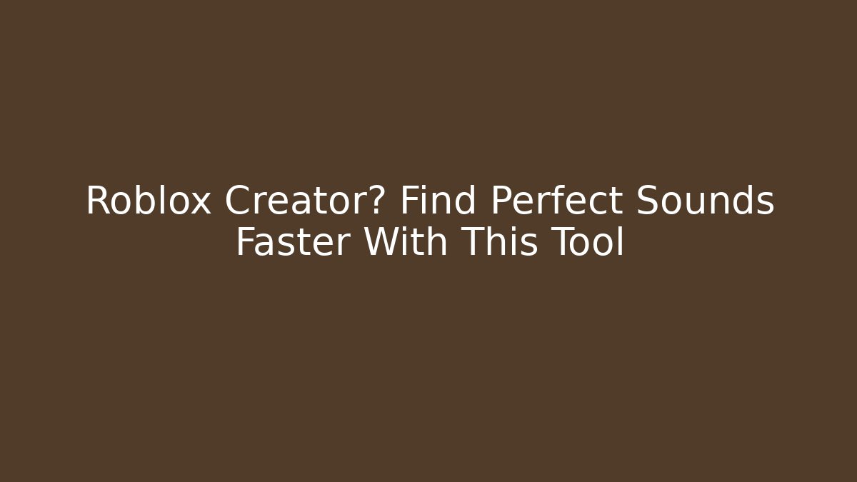 Roblox Creator? Find Perfect Sounds Faster With This Tool - The Family Holidays